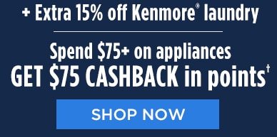 + Extra 15% off Kenmore® laundry | Spend $75+ on appliances GET $75 CASHBACK in points† | SHOP NOW