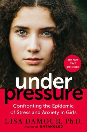 BOOK | Under Pressure: Confronting the Epidemic of Stress and Anxiety in Girls