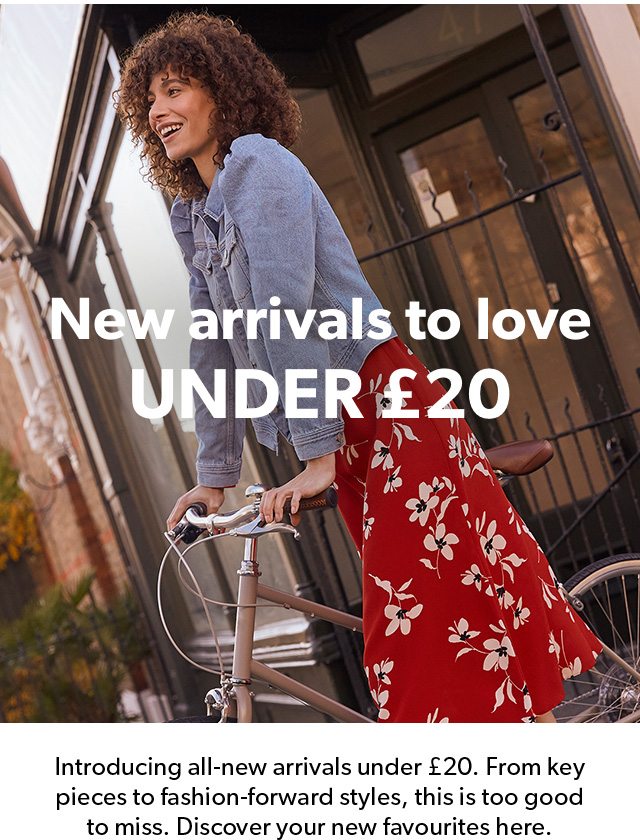 NEW ARRIVALS TO LOVE UNDER £20