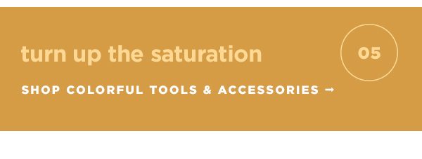 5. turn up the saturation shop colorful tools and accessories.