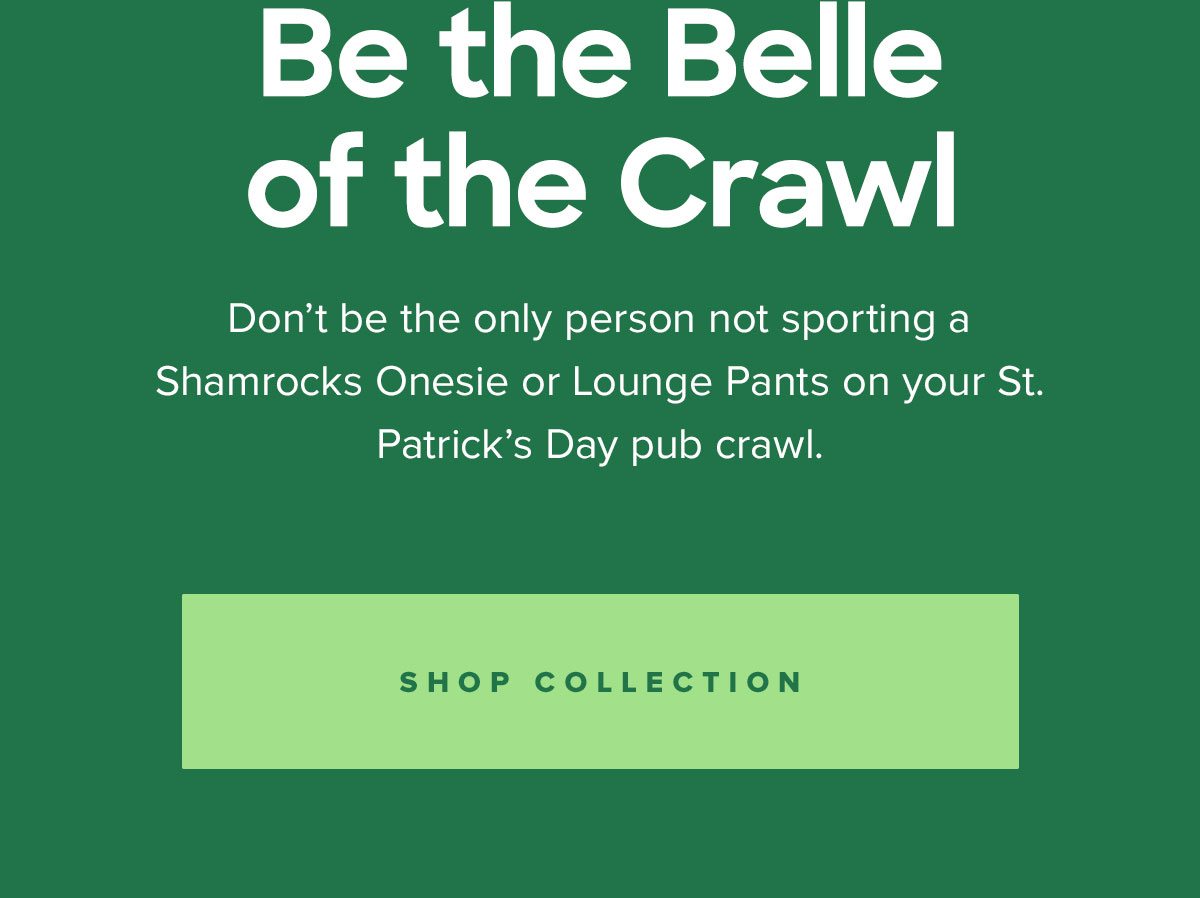 Don’t be the only person not sporting a Shamrocks Onesie or Lounge Pants on your St. Patrick’s Day pub crawl. ☘️ Shop Collection 