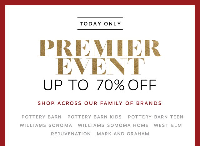 PREMIER EVENT - UP TO 70% OFF - SHOP ACROSS OUR FAMILY OF BRANDS