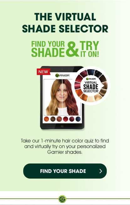 THE VIRTUAL SHADE SELECTOR - Take our 1-minute hair color quiz to find and virtually try on your personalized Garnier shades. - FIND YOUR SHADE > FIND YOUR SHADE & TRY IT ON!