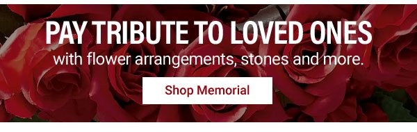 Pay Tribute to Loved Ones: with flower arrangements, stones and more. Shop Memorial