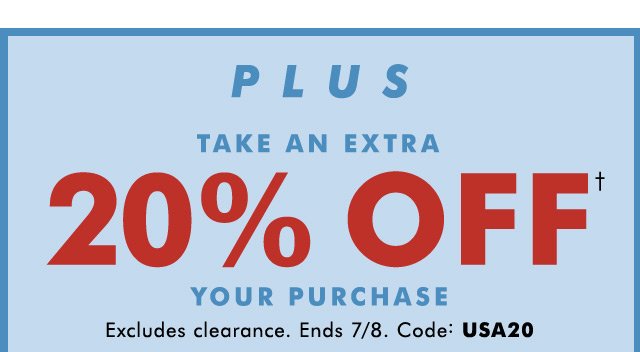 TAKE AN EXTRA 20% OFF† YOUR PURCHASE