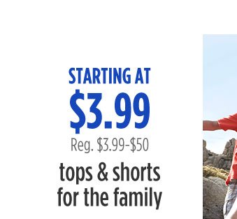 STARTING AT $3.99 | Reg. $3.99 - $50 | tops & shorts for the family