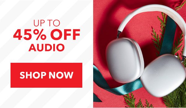 UP TO 45% OFF AUDIO | SHOP NOW