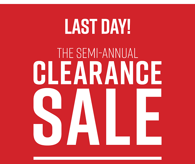 Last Day The Semi-Annual Clearance Sale