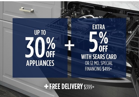 UP TO 30% OFF APPLIANCES + EXTRA 5% OFF WITH SEARS CARD OR 12 MO. SPECIAL FINANCING $499+ | + FREE DELIVERY $399+