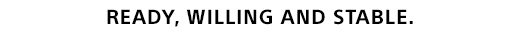 READY, WILLING AND STABLE.