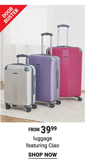 Door Buster. From $39.99 luggage featuring Ciao. Shop now.