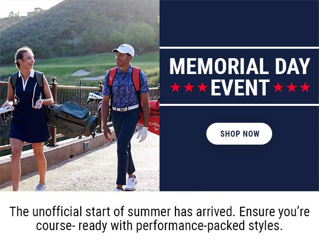 Memorial Day Event. The Unofficial start of summer has rrived. Ensure you're course- ready with performance-packed styles. Shop Now.