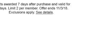 †Points awarded 7 days after purchase and valid for 14 days. Limit 2 per member. Offer ends 11/3/18. Exclusions apply. See details.