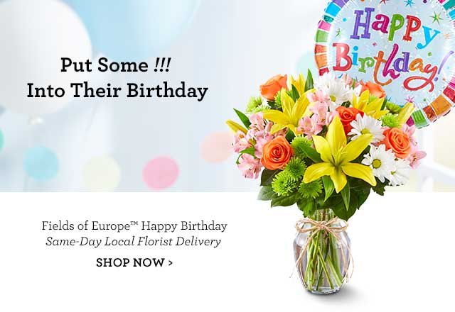 Put Some !!! Into Their Birthday Fields of Europe™ Happy Birthday Same-Day Local Florist Delivery SHOP NOW 