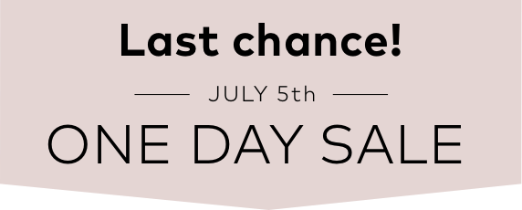 Last chance! | JULY 5th | ONE DAY SALE
