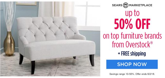 SEARS MARKETPLACE | up to 50% OFF on top furniture brands from Overstock® + FREE shipping | SHOP NOW | Savings range 10-50%. Offer ends 6/2/18.