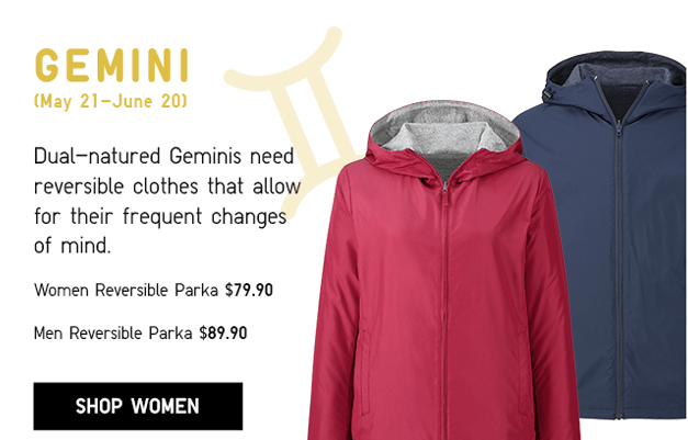 GEMINI (MAY 21-JUN 20), WOMEN REVERSIBLE PARKA $39.90 - SHOP WOMEN