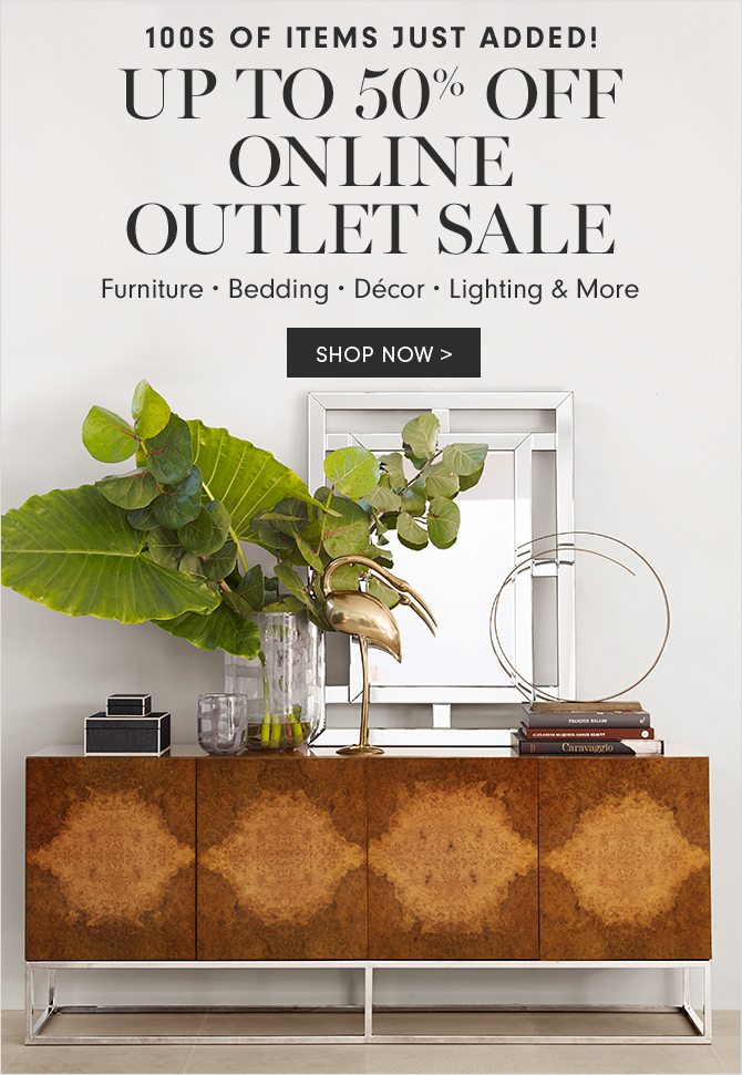 100S OF ITEMS JUST ADDED! UP TO 50% OFF ONLINE OUTLET SALE - Furniture • Bedding • Décor • Lighting & More - SHOP NOW