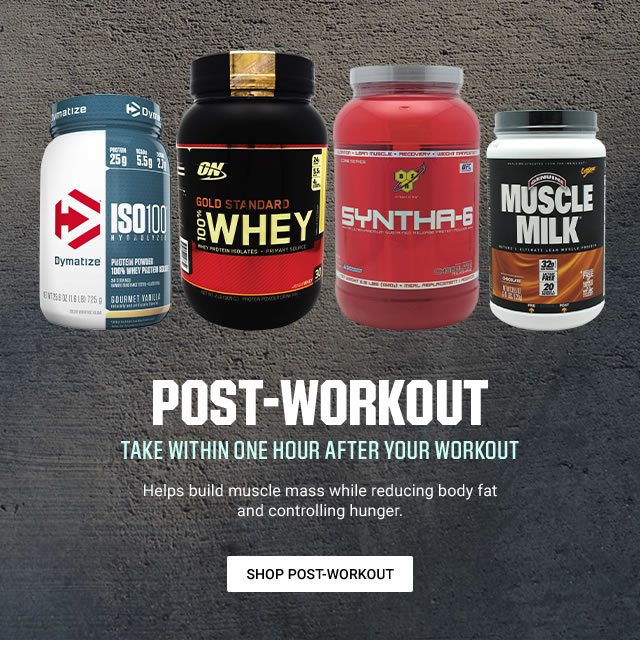 POST-WORKOUT | TAKE WITHIN ONE HOUR AFTER YOUR WORKOUT | Helps build muscle mass while reducing body fat and controlling hunger. | SHOP POST-WORKOUT >