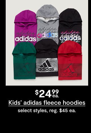 $24.99 each Kids' adidas fleece hoodies, select styles, regular $45 each