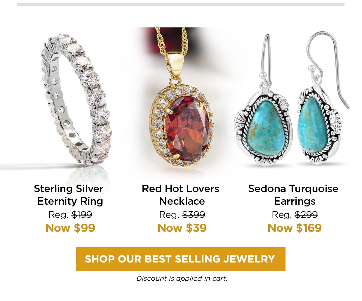 Sterling Silver Eternity Ring Reg. $199, Now $99. Red Hot Lovers Necklace Reg. $399, Now $39. Sedona Turquoise Earrings Reg. $299, Now $169. Shop Now button. Discount applied in cart.