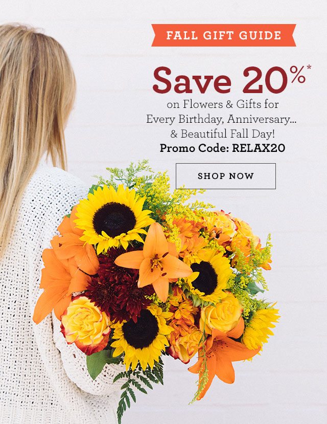 FALL GIFT GUIDE Save 20%* on Flowers & Gifts for Every Birthday, Anniversary... & Beautiful Fall Day! [SHOP NOW]