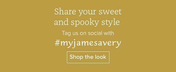 Share your sweet and spooky style - Tag us on social with #myjamesavery - Shop the look