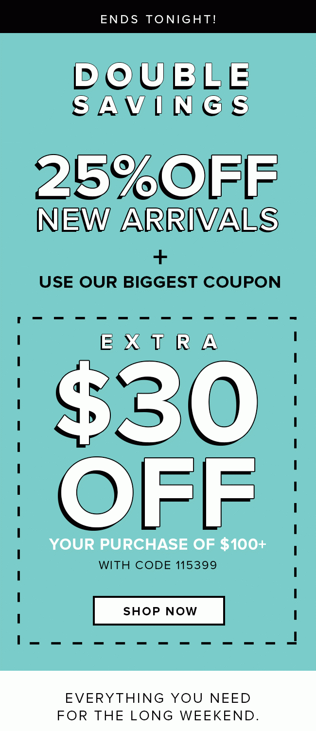 25% OFF NEW ARRIVALS + Take an EXTRA $30 OFF Your Purchase of $100+