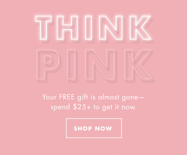 Think Pink. Your FREE gift is almost gone- spend $25+ to get it now. Shop Now