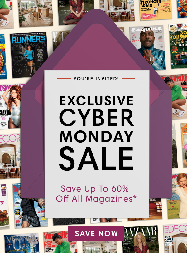 You're Invited! Exclusive Cyber Monday Sale Save Up To 60% Off All Magazines*. Save Now