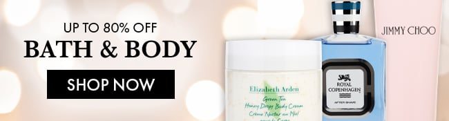 Up To 80% Off Bath & Body. Shop Now