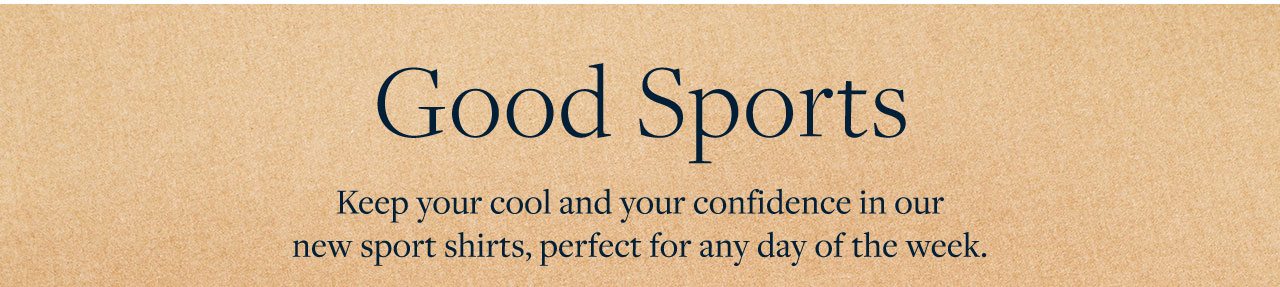 Good Sports - Keep your cool and your confidence in our new sport shirts, perfect for any day of the week