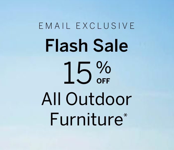 Email Exclusive Flash Sale: 15% Off All Outdoor Furniture*