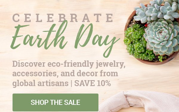 CELEBRATE Earth Day | Discover eco-friendly jewelry, accessories, and decor from global artisans | SHOP THE SALE SAVE 10%