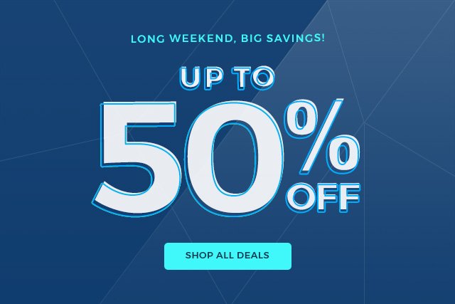 long weekend,big savings! up to 50% off shop all deals 