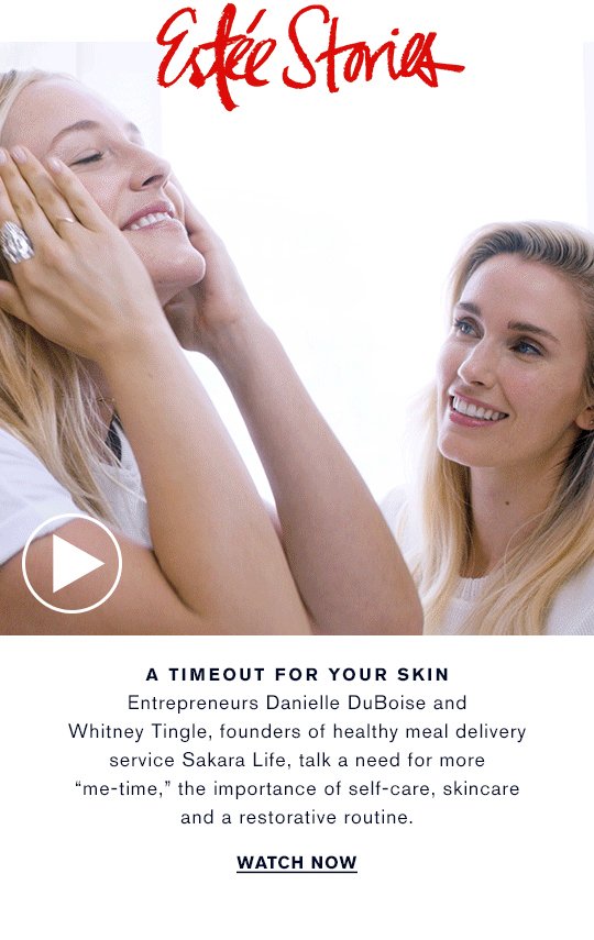 A TIMEOUT FOR YOUR SKIN Entrepreneurs Danielle DuBoise and Whitney Tingle, founders of healthy meal delivery service Sakara Life, talk a need for more “me-time,” the importance of self-care, skincare and a restorative routine. WATCH NOW 