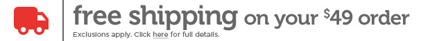 Free shipping on your $49 order. Exclusions apply. Click here for full details. 