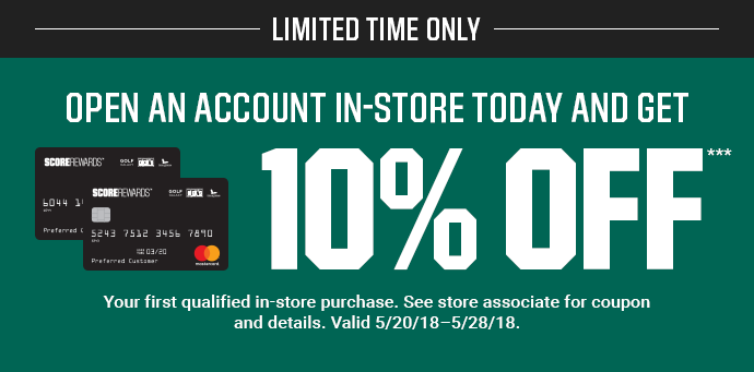 LIMITED TIME ONLY | OPEN AN ACCOUNT IN-STORE TODAY AND GET 10% OFF*** YOUR FIRST QUALIFIED IN-STORE PURCHASE. SEE STORE ASSOCIATE FOR COUPON AND DETAILS. VALID 5/20/18–5/28/18.