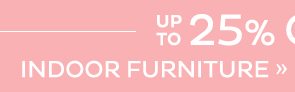 up to 25% Off Indoor Furniture