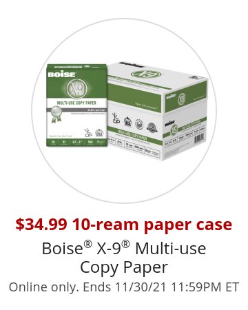 $34.99 10-ream paper case Boise® X-9® Multipurpose Paper Expires 11/30/21 11:59 PM ET