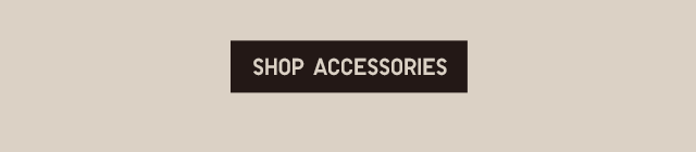 BODY4 CTA1 - SHOP ACCESSORIES