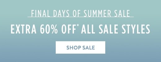 Final days of summer sale. Extra 60% off* all sale styles »