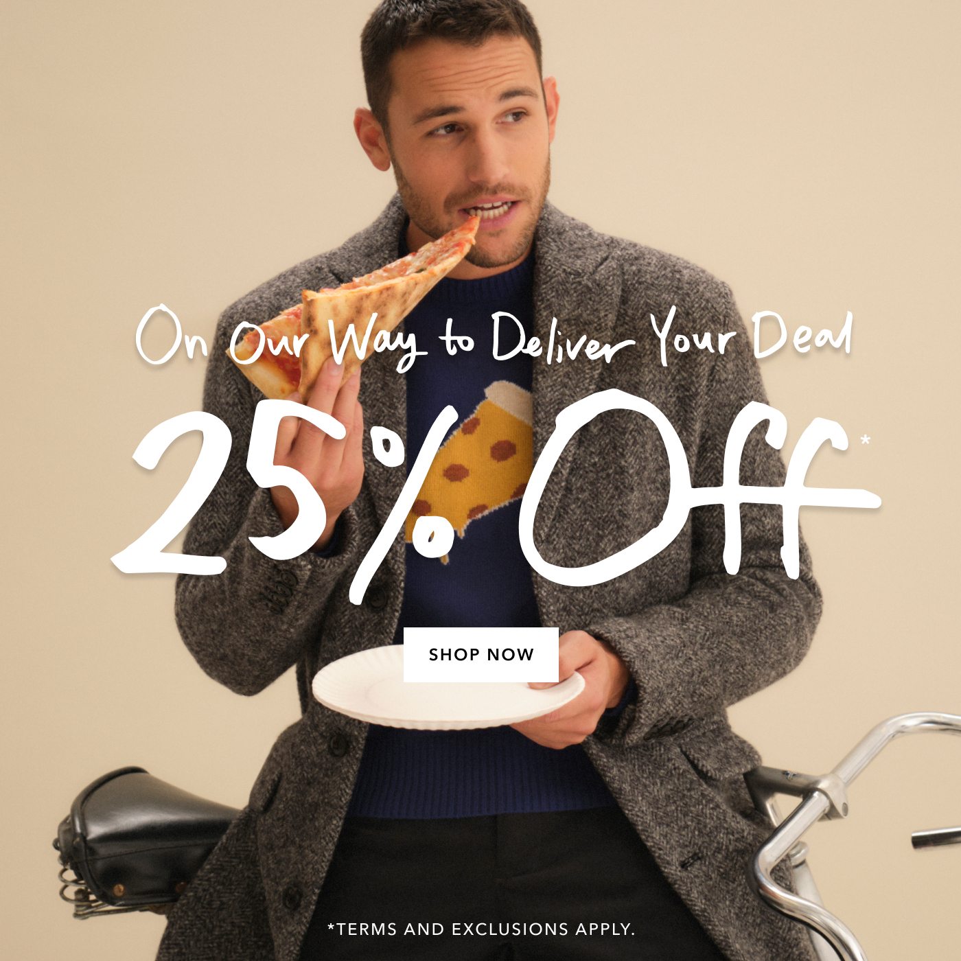 25% OFF SITEWIDE SHOP NOW *terms and exclusions apply.