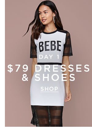 DAY 1 $79 Dresses & Shoes SHOP >