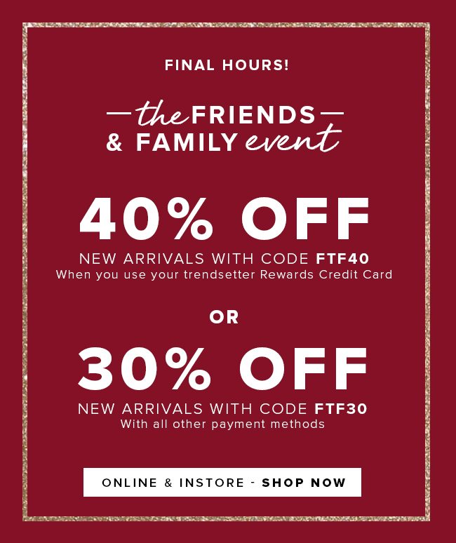 final hours. the friends and family event. 40% off