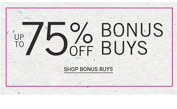 Up to 75% off Bonus Buys. Shop Bonus Buys.