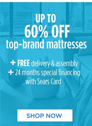 UP TO 60% OFF top-brand mattresses | + FREE delivery & assembly | + 24 months special financing with Sears Card | SHOP NOW