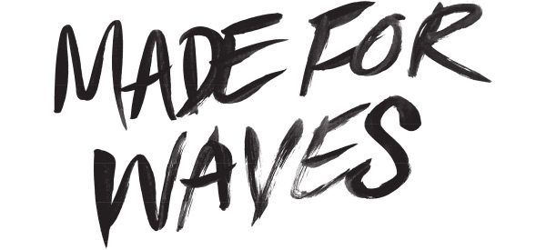 MADE FOR WAVES