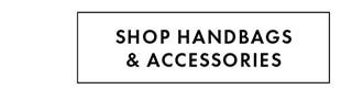 SHOP HANDBAGS & ACCESSORIES