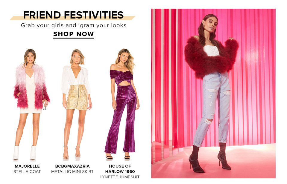 Friend Festivities. Grab your girls and 'gram your looks. Shop Now.